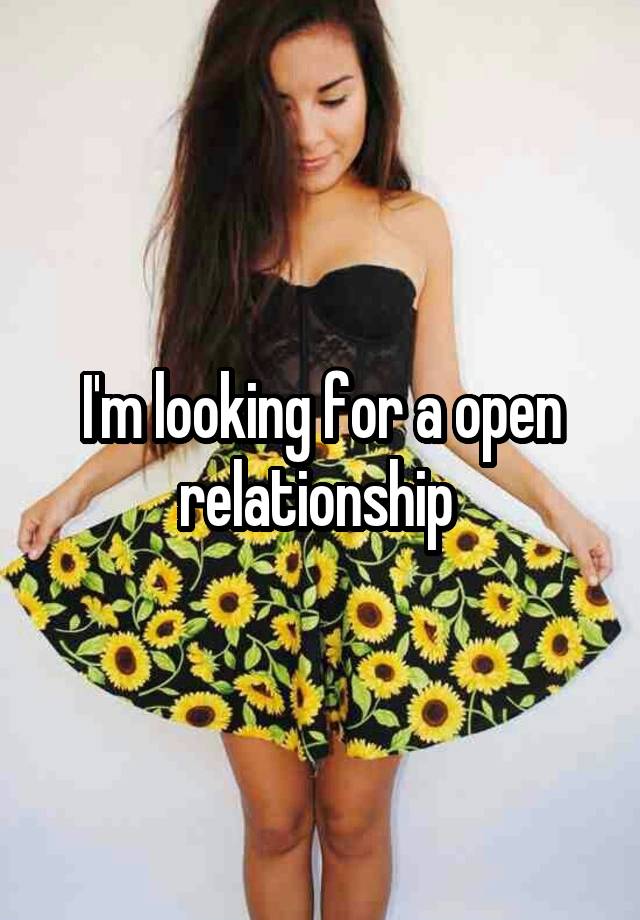 I'm looking for a open relationship 