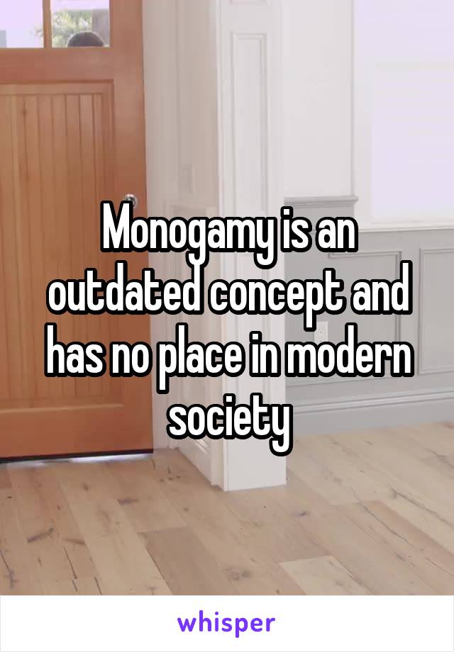 Monogamy is an outdated concept and has no place in modern society