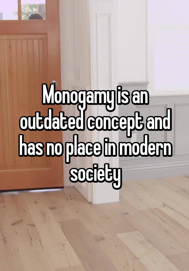 Monogamy is an outdated concept and has no place in modern society