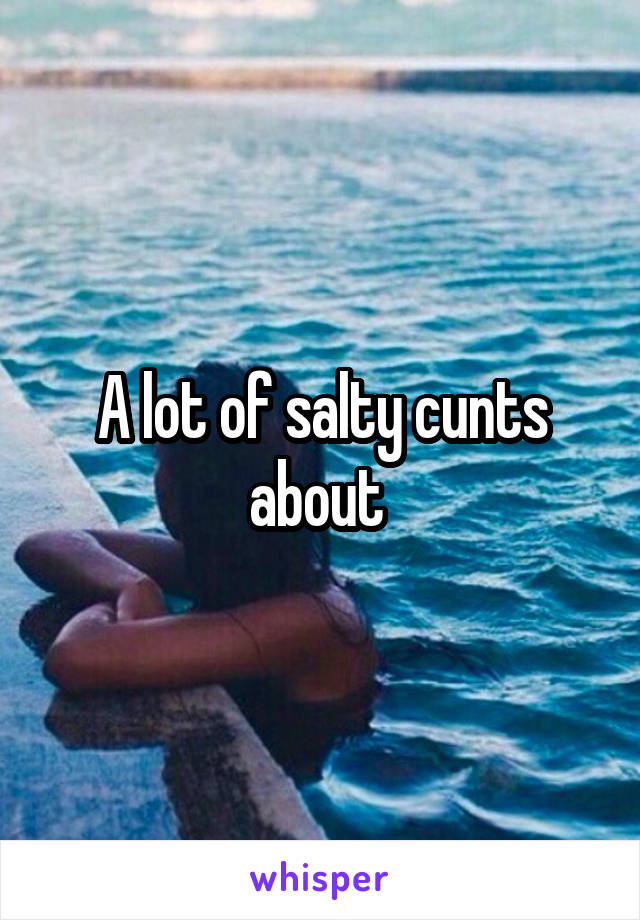 A lot of salty cunts about 