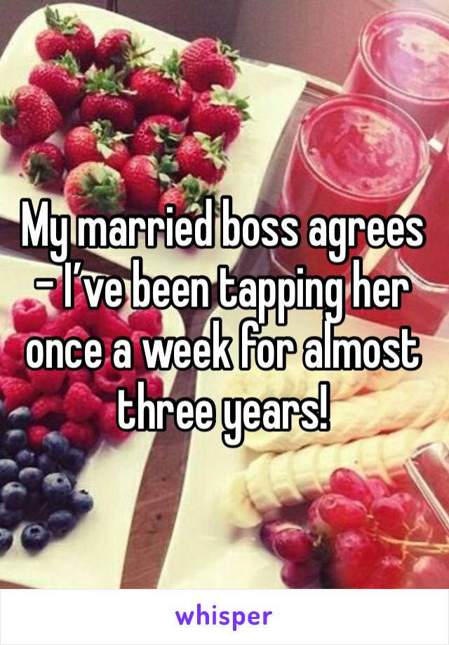 My married boss agrees - I’ve been tapping her once a week for almost three years!