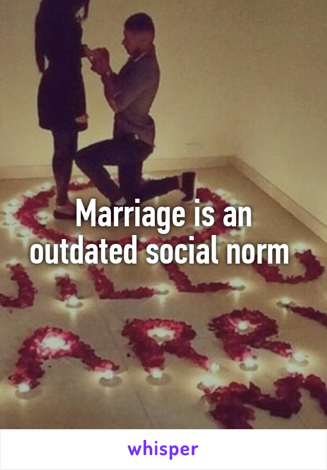 Marriage is an outdated social norm 