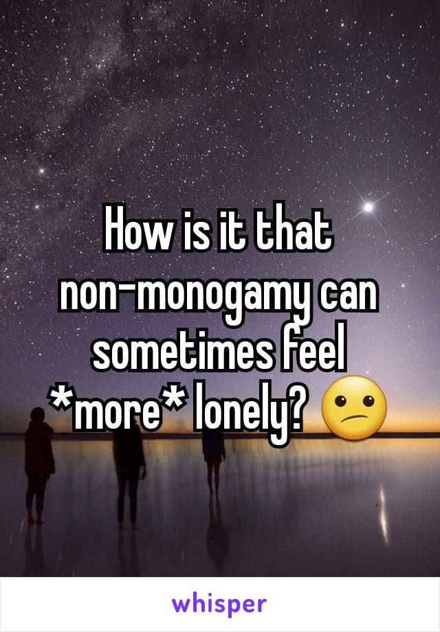 How is it that non-monogamy can sometimes feel *more* lonely? 😕