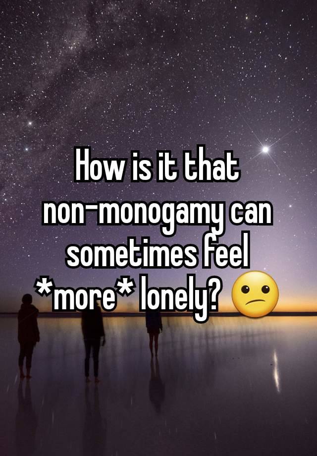 How is it that non-monogamy can sometimes feel *more* lonely? 😕