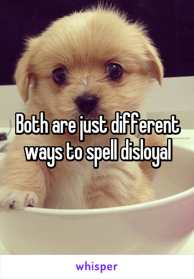 Both are just different ways to spell disloyal