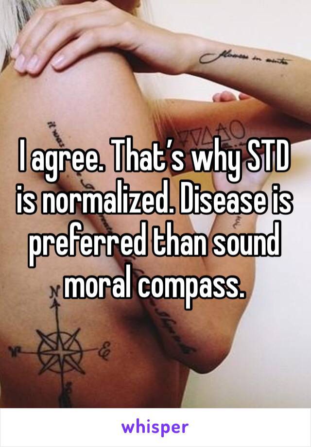 I agree. That’s why STD is normalized. Disease is preferred than sound moral compass. 