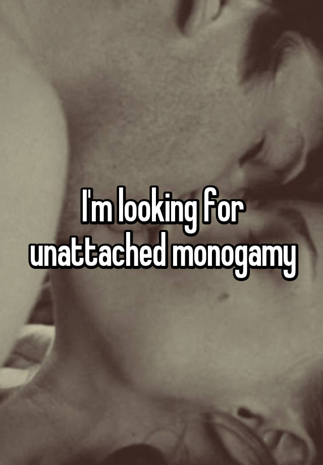 I'm looking for unattached monogamy