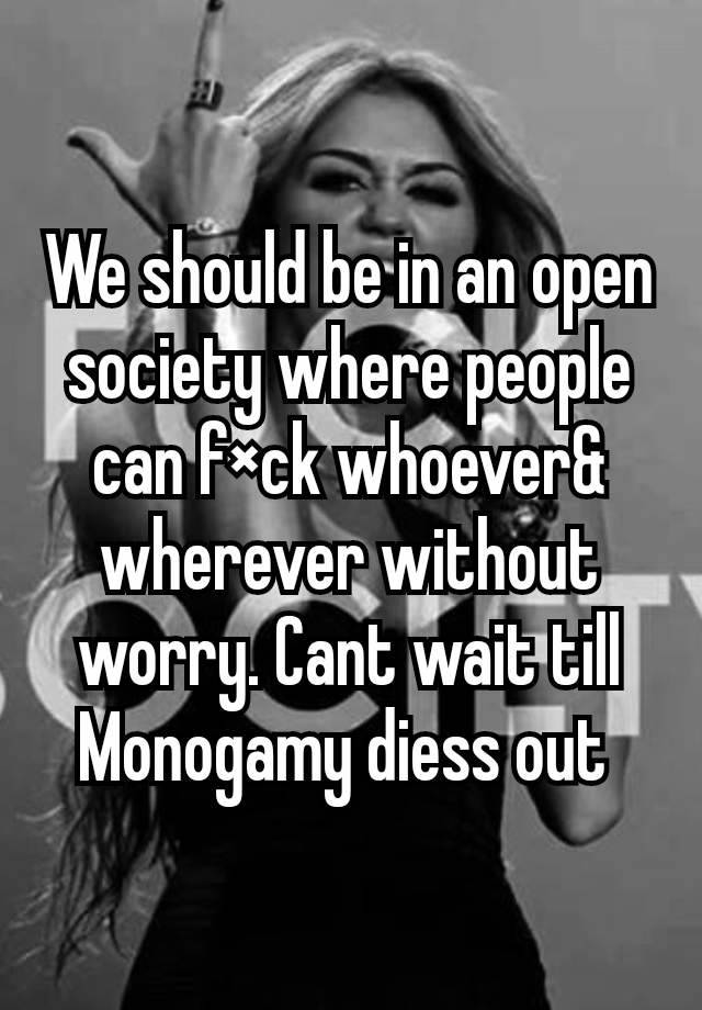 We should be in an open society where people can f×ck whoever& wherever without worry. Cant wait till Monogamy diess out 