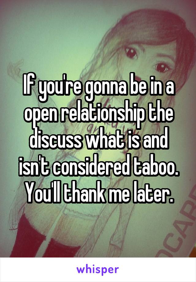 If you're gonna be in a open relationship the discuss what is and isn't considered taboo. You'll thank me later.