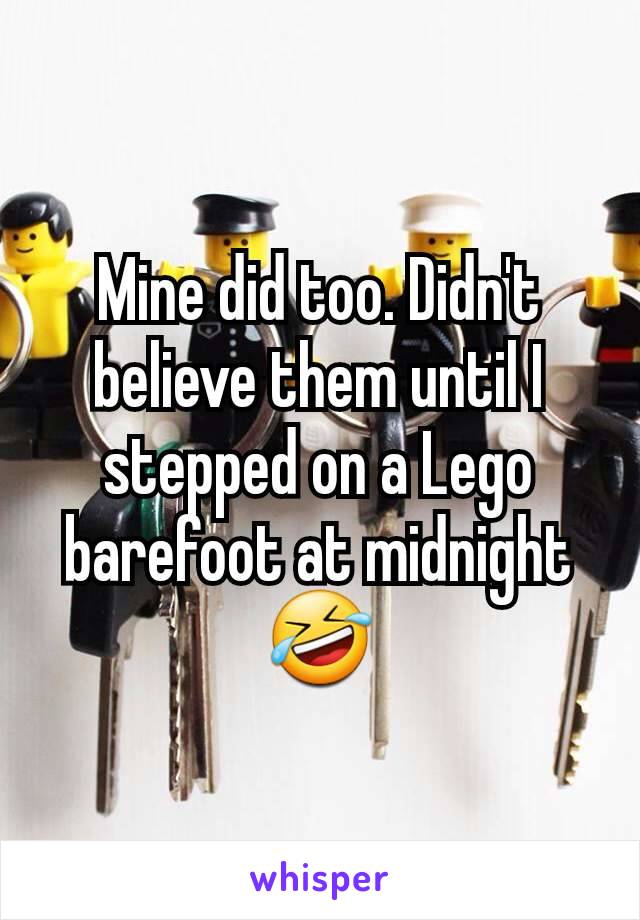 Mine did too. Didn't believe them until I stepped on a Lego barefoot at midnight 🤣