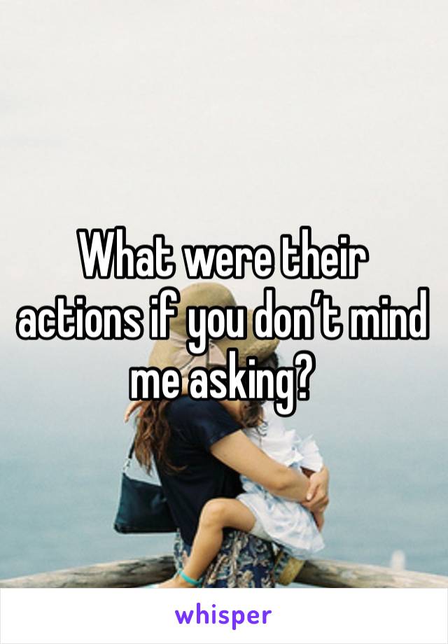 What were their actions if you don’t mind me asking?