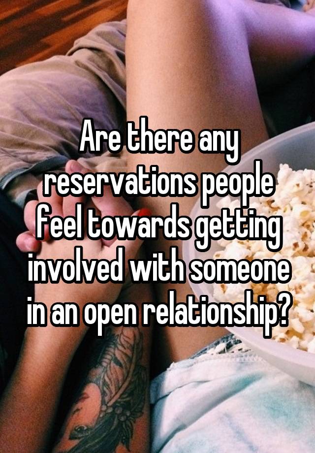 Are there any reservations people feel towards getting involved with someone in an open relationship?