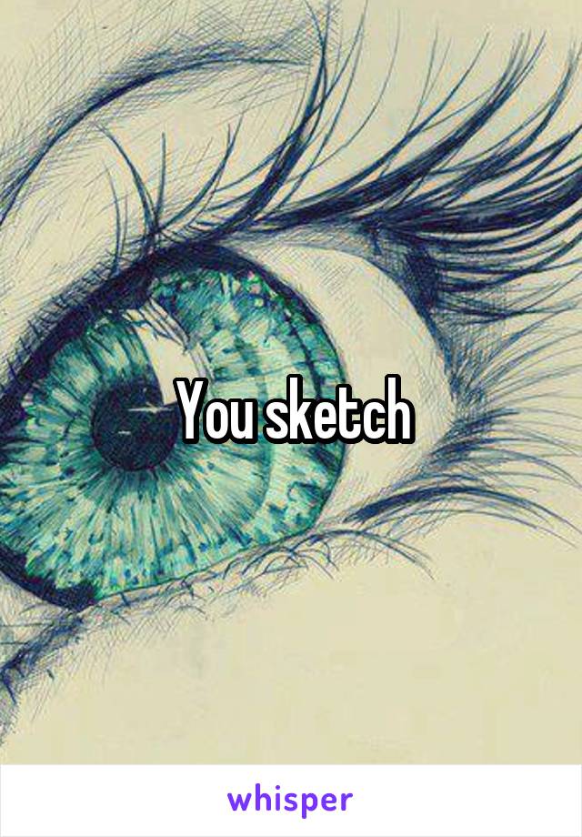 You sketch