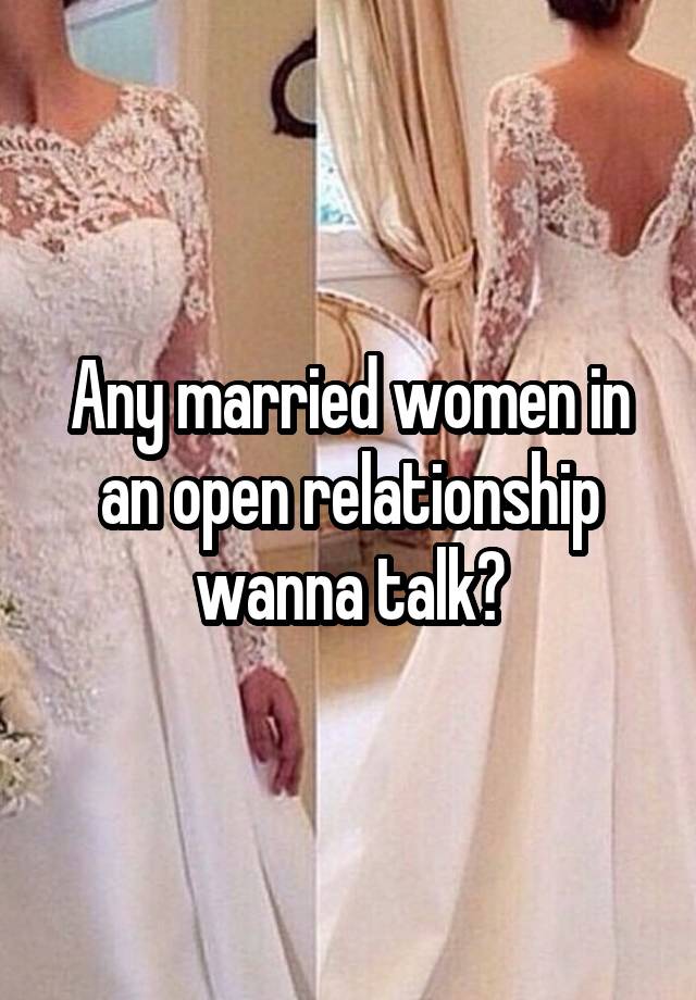 Any married women in an open relationship wanna talk?