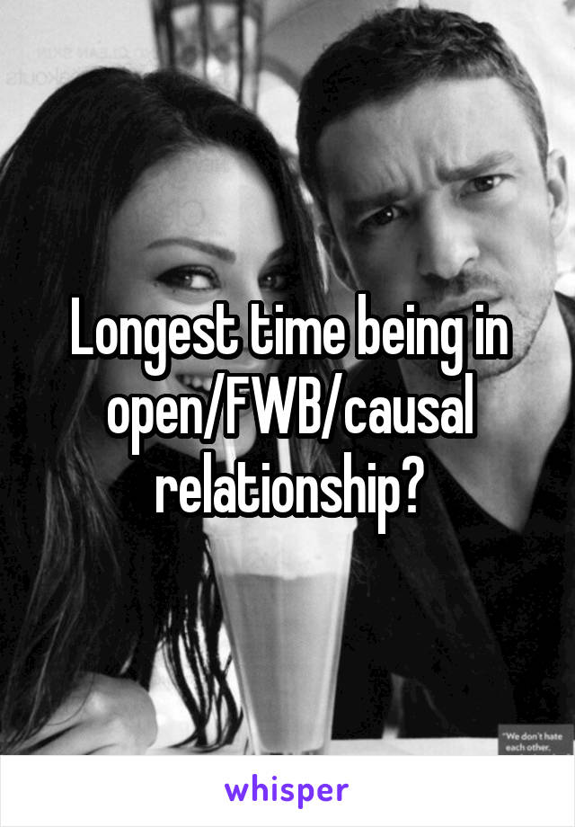 Longest time being in open/FWB/causal relationship?