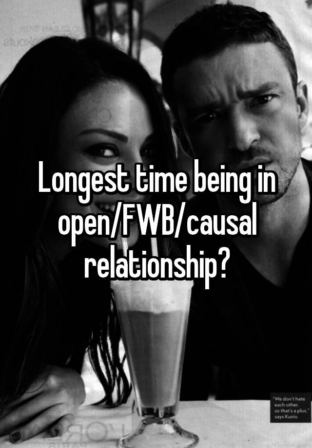 Longest time being in open/FWB/causal relationship?