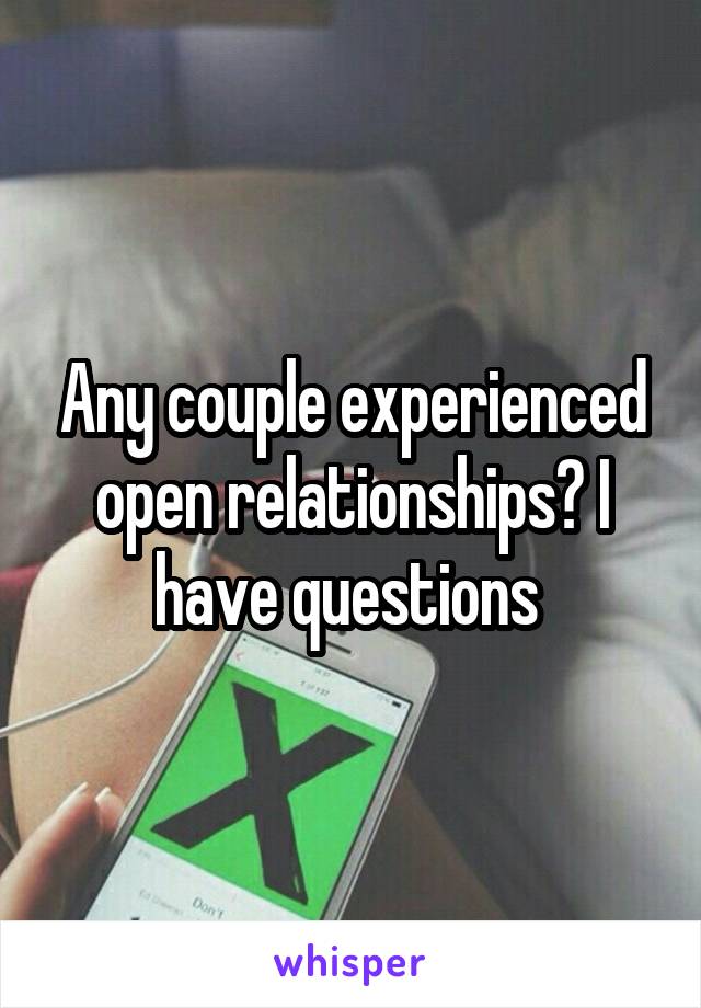 Any couple experienced open relationships? I have questions 