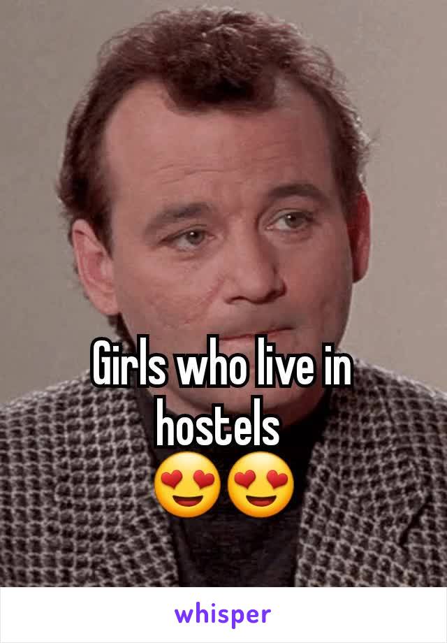 Girls who live in hostels 
😍😍