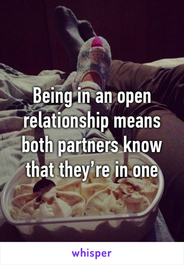 Being in an open relationship means both partners know that they’re in one