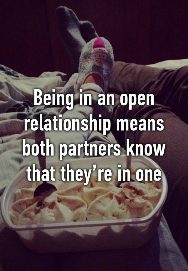 Being in an open relationship means both partners know that they’re in one