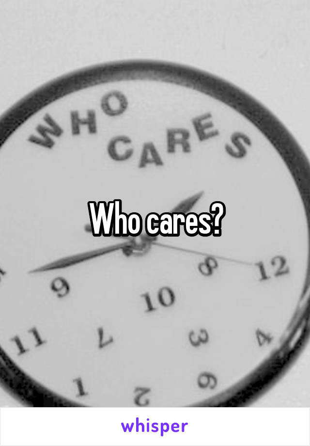 Who cares?