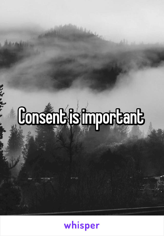 Consent is important 