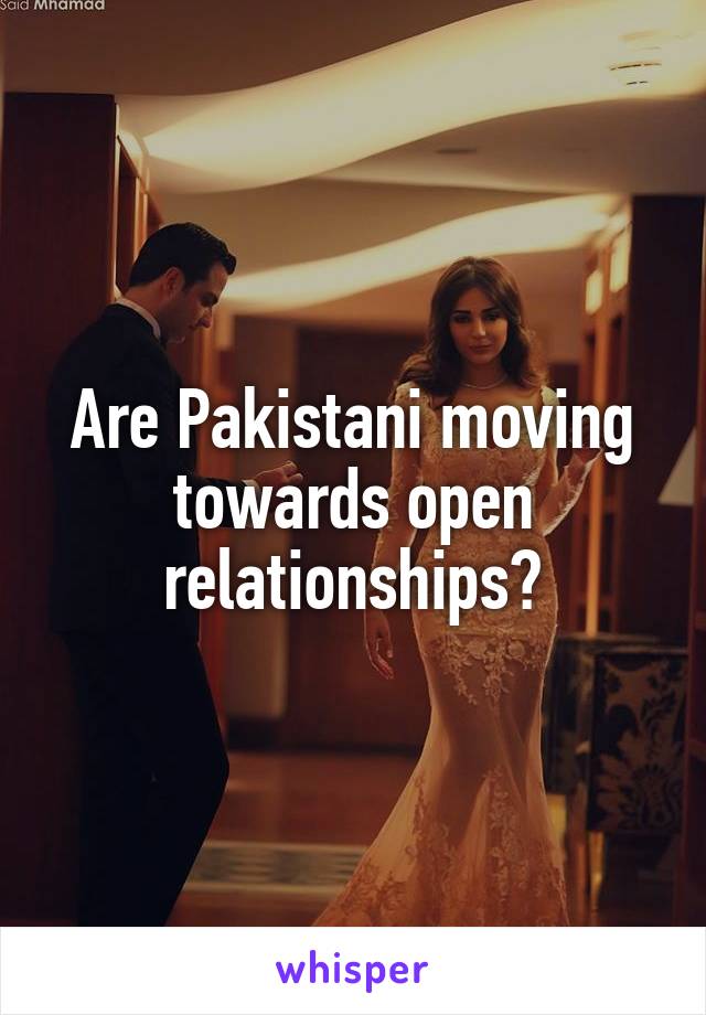 Are Pakistani moving towards open relationships?