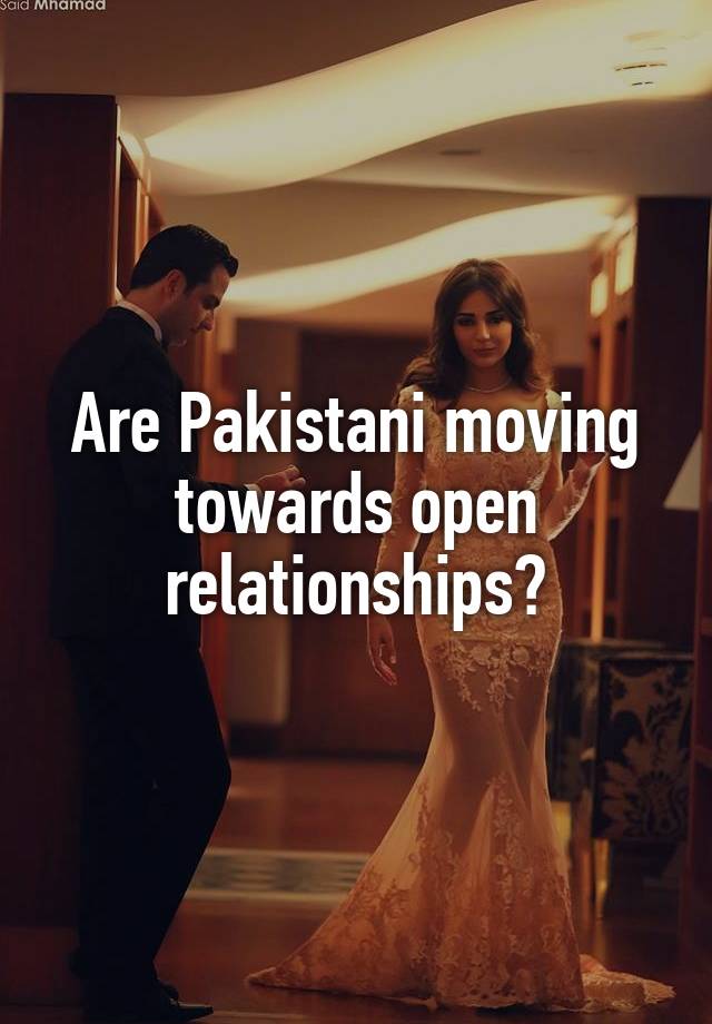 Are Pakistani moving towards open relationships?