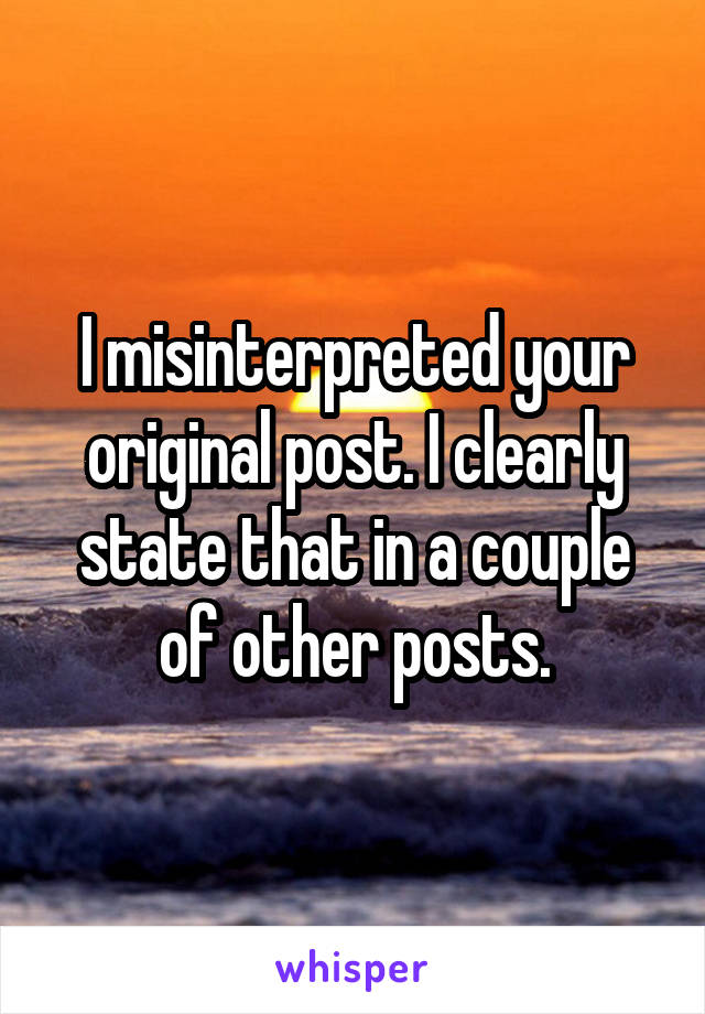 I misinterpreted your original post. I clearly state that in a couple of other posts.