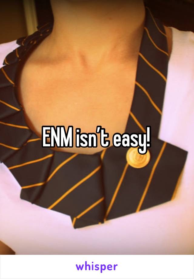 ENM isn’t easy!