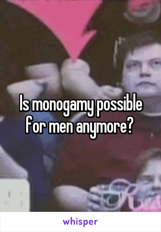 Is monogamy possible for men anymore? 