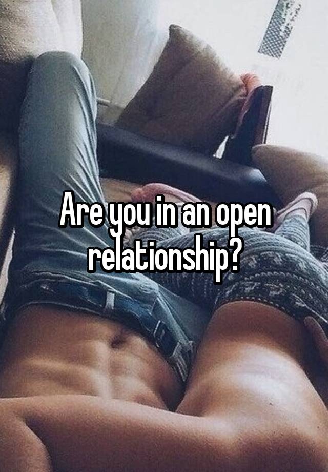 Are you in an open relationship?