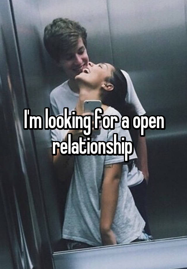 I'm looking for a open relationship 