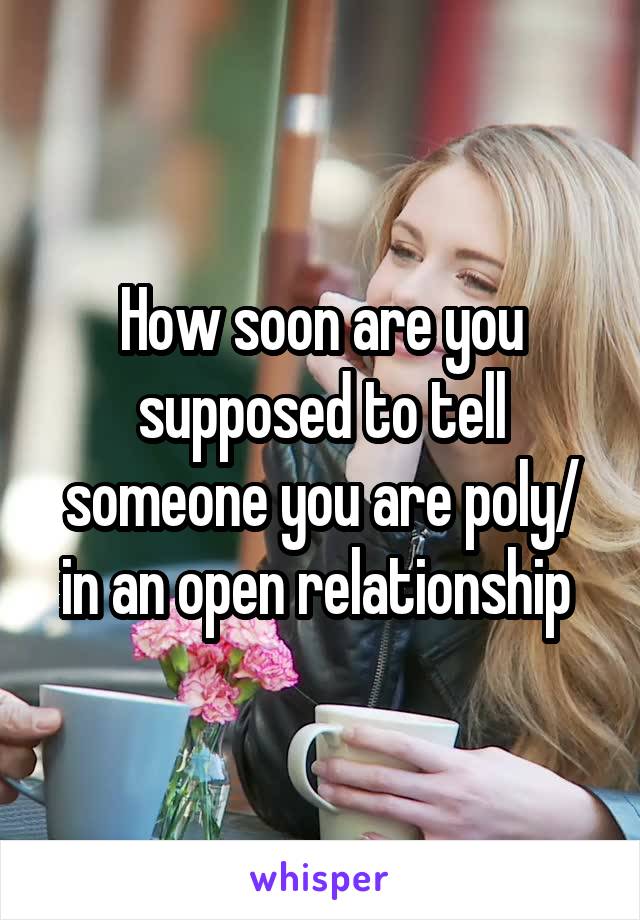 How soon are you supposed to tell someone you are poly/ in an open relationship 