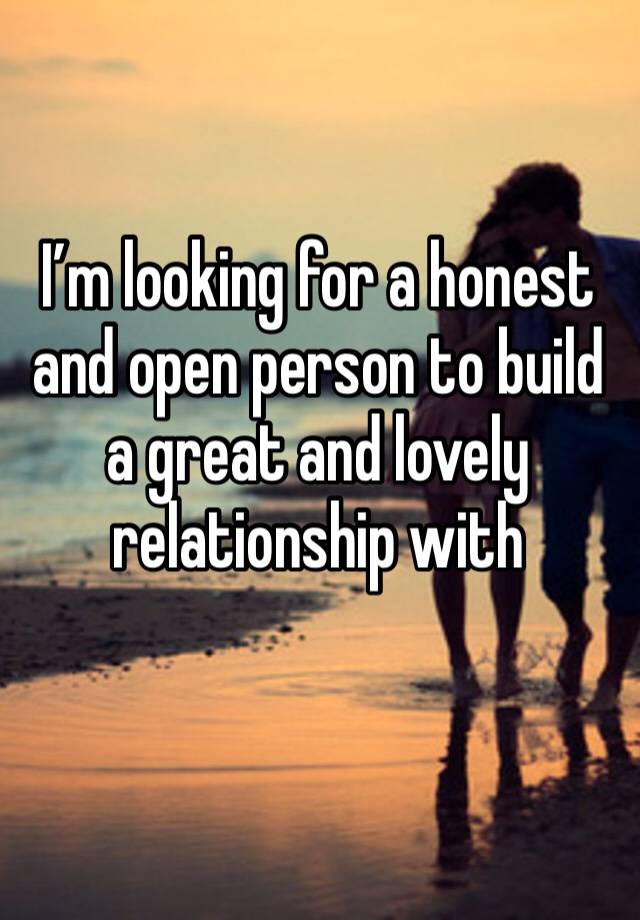 I’m looking for a honest and open person to build a great and lovely relationship with 
