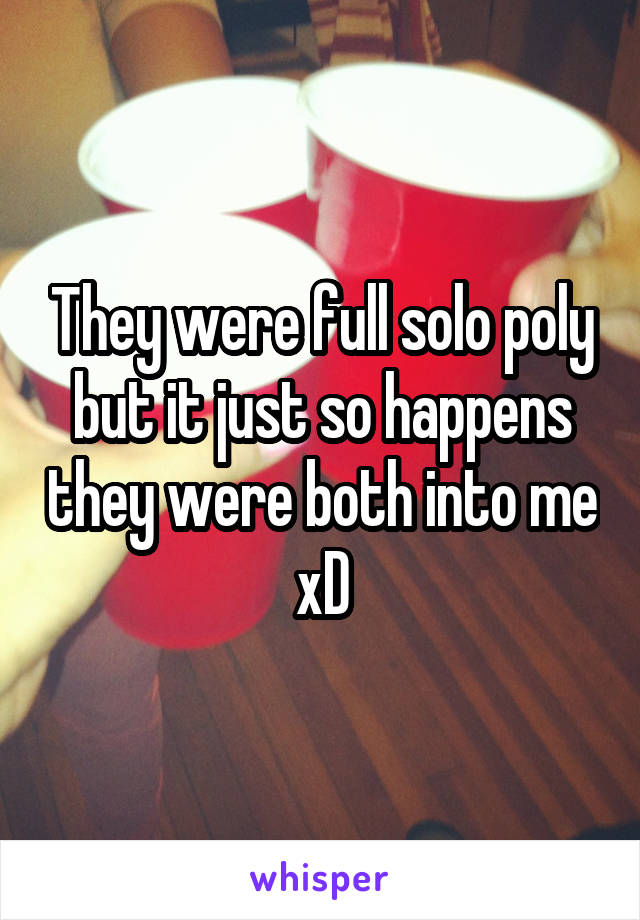 They were full solo poly but it just so happens they were both into me xD