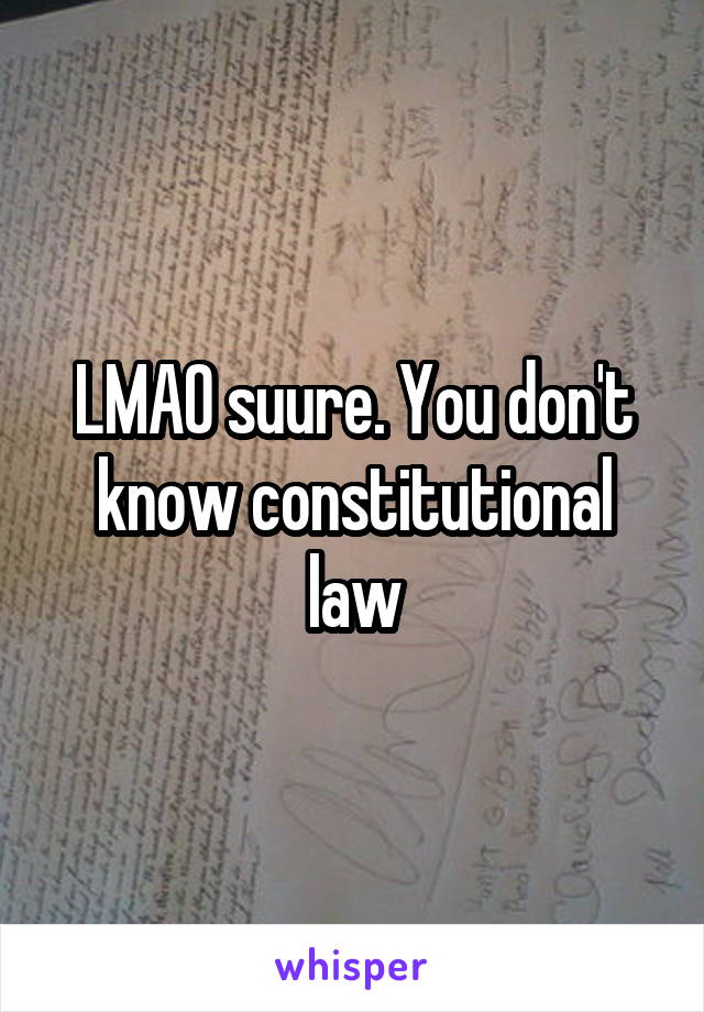 LMAO suure. You don't know constitutional law