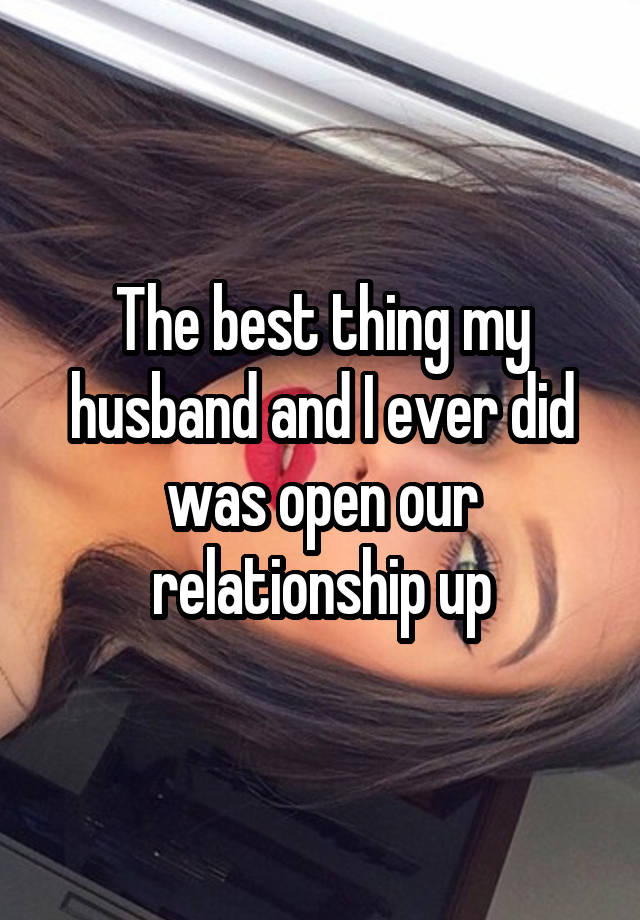 The best thing my husband and I ever did was open our relationship up