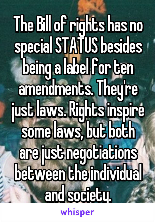 The Bill of rights has no special STATUS besides being a label for ten amendments. They're just laws. Rights inspire some laws, but both are just negotiations between the individual and society.