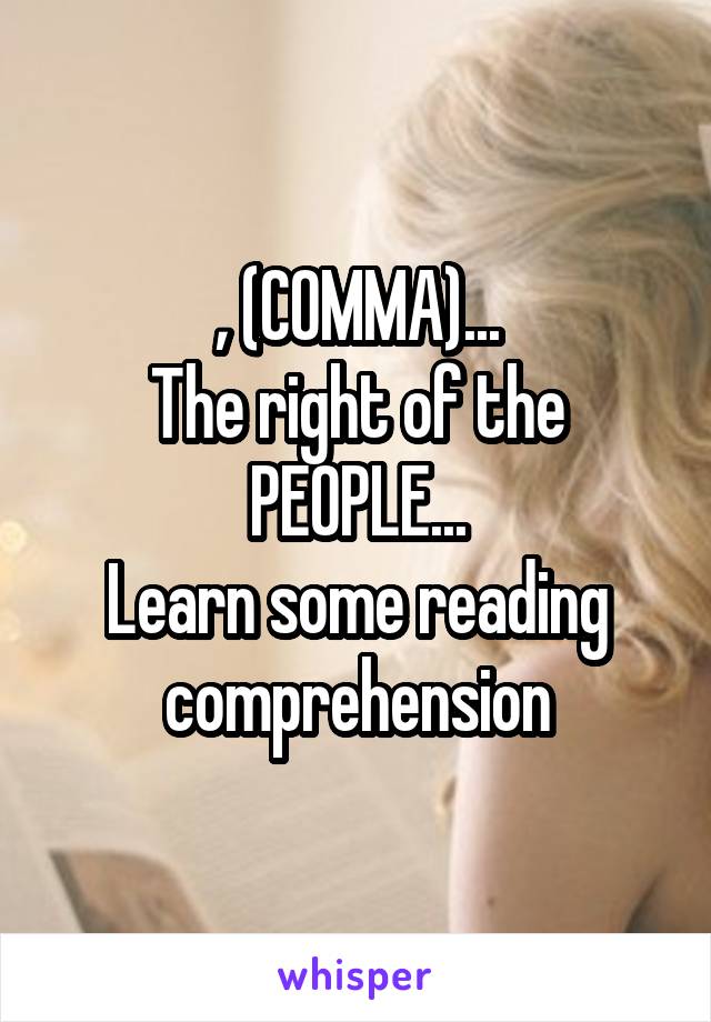 , (COMMA)...
The right of the PEOPLE...
Learn some reading comprehension