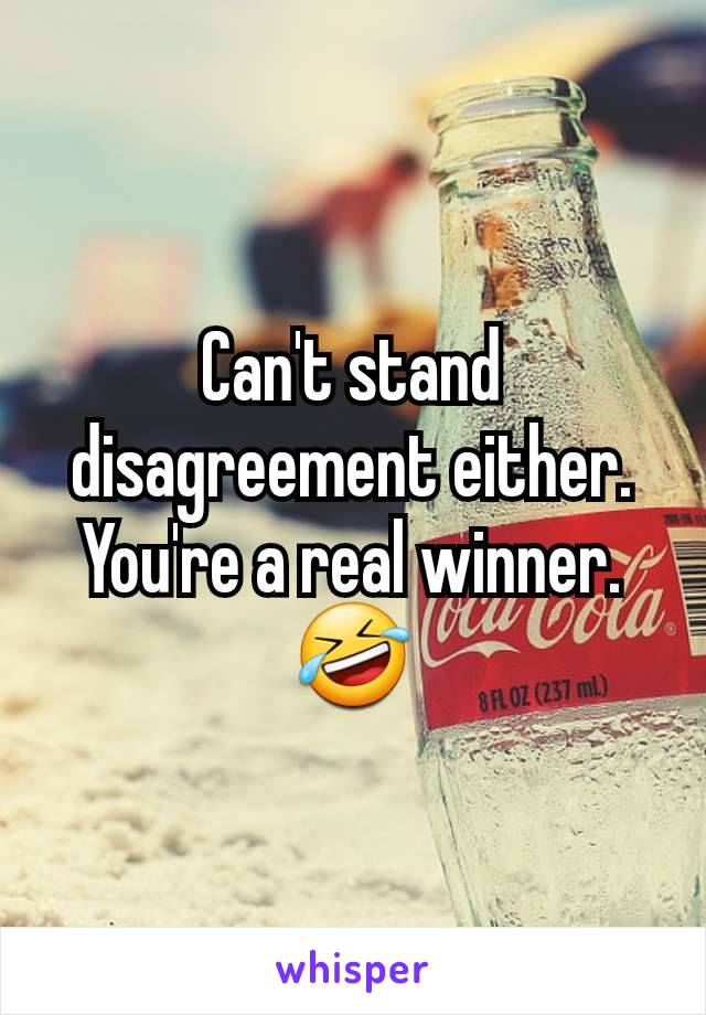 Can't stand disagreement either. You're a real winner.
🤣