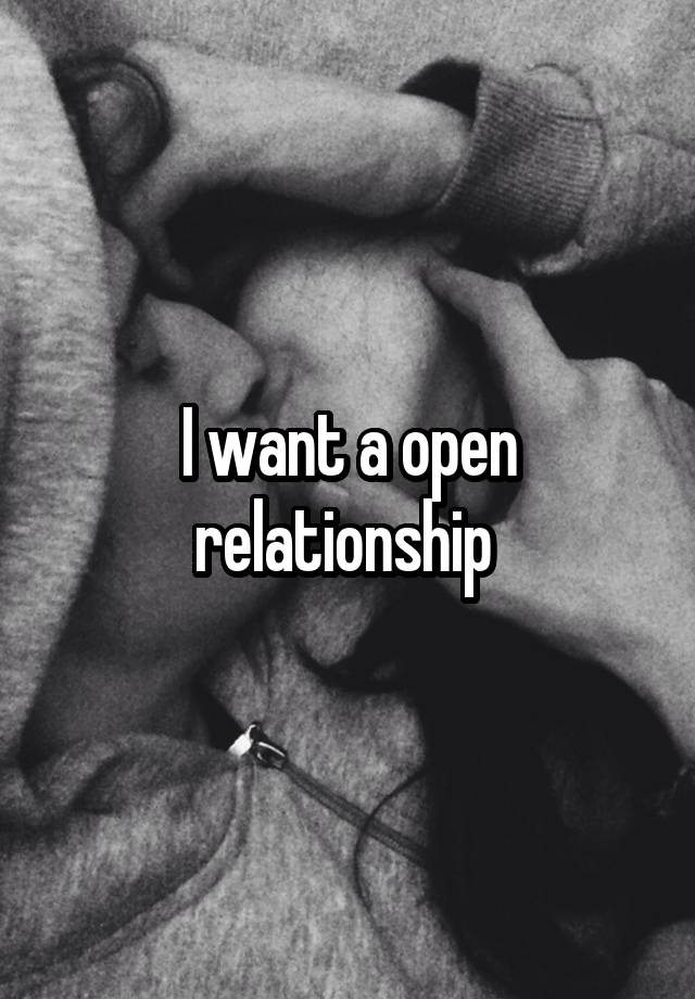 I want a open relationship 