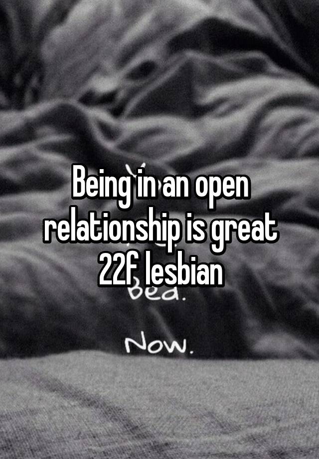 Being in an open relationship is great
22f lesbian