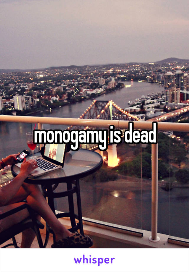 monogamy is dead