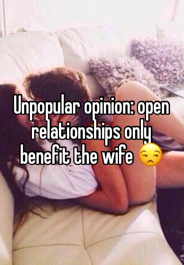 Unpopular opinion: open relationships only benefit the wife 😒