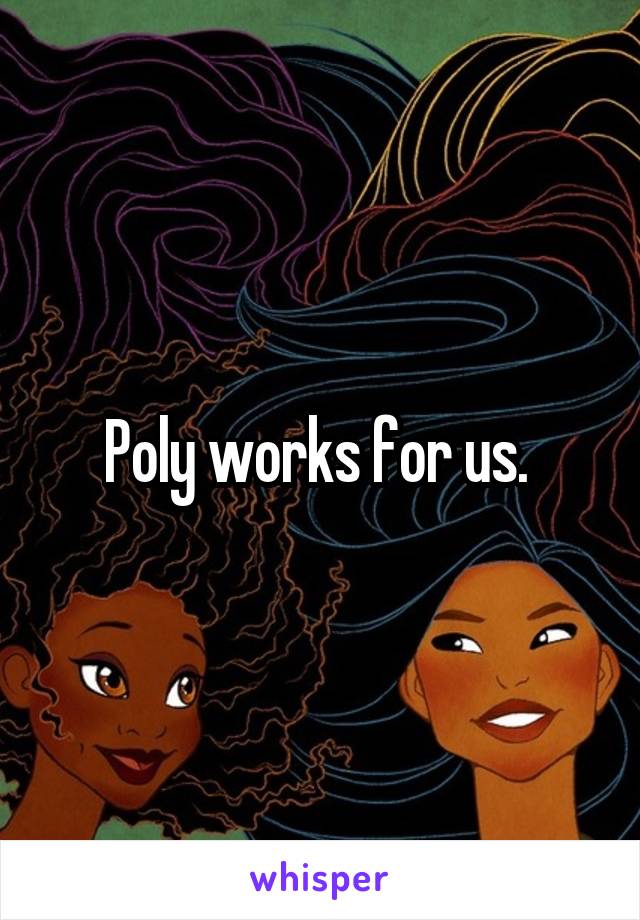 Poly works for us. 