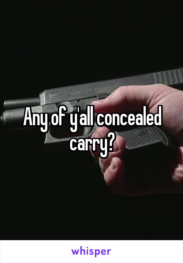 Any of y'all concealed carry?