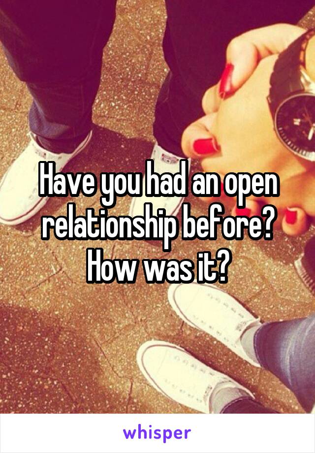 Have you had an open relationship before? How was it?