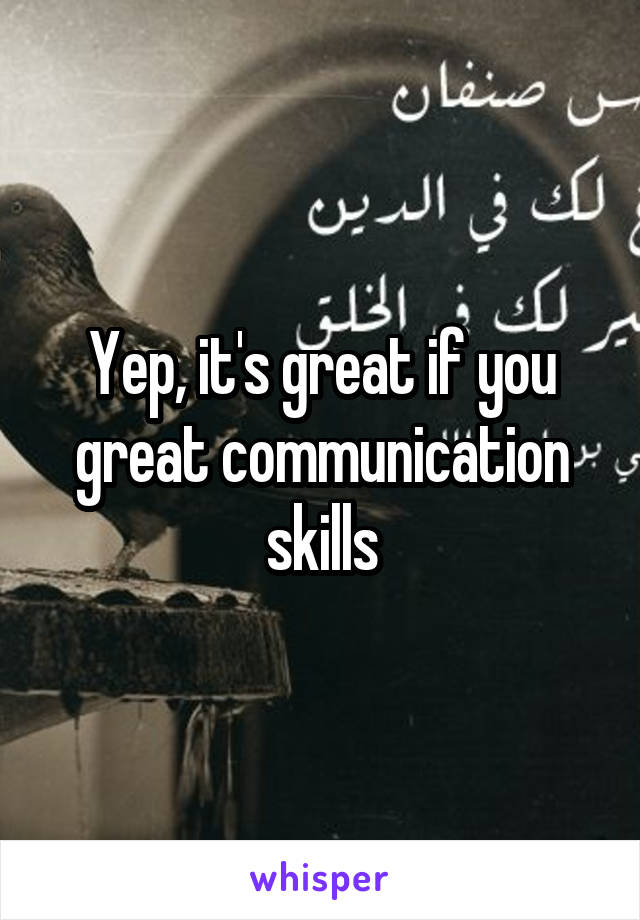 Yep, it's great if you great communication skills