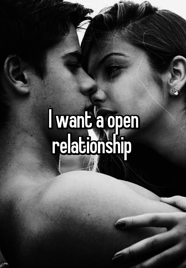 I want a open relationship 